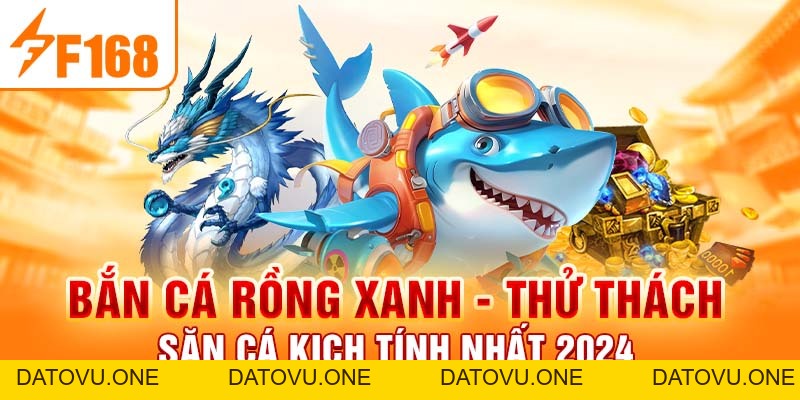 Bắn Cá Rồng Xanh - Thử Thách Săn Cá Kịch Tính Nhất 2026