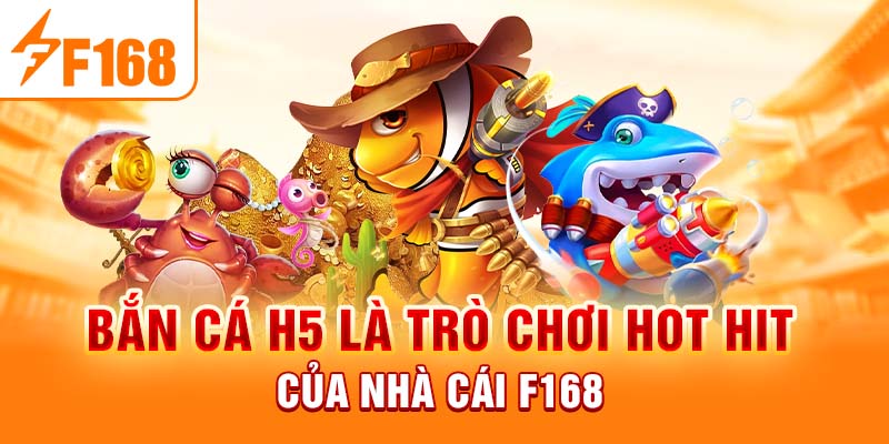 Bắn Cá H5 - Trải Nghiệm Sân Chơi Thế Hệ Mới Tại F168