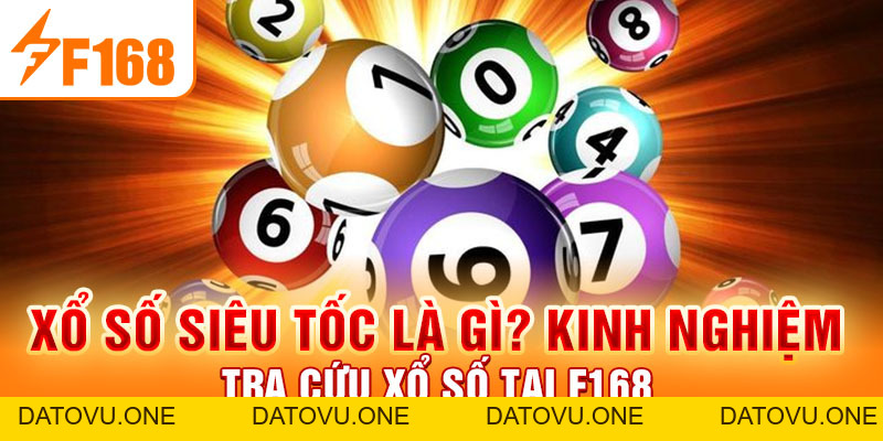 Xổ Số Siêu Tốc Là Gì? Kinh Nghiệm Tra Cứu Xổ Số Tại F168