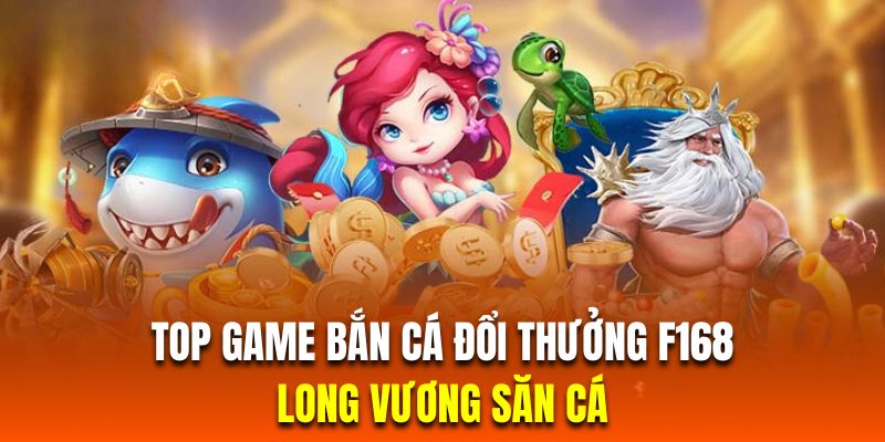 Bắn Cá Đổi Thưởng | Top 3 Game Săn Cá Bùng Nổ Nhất F168