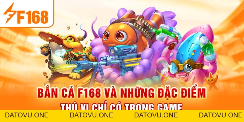 Bắn Cá F168 Và Những Đặc Điểm Thú Vị Chỉ Có Trong Game