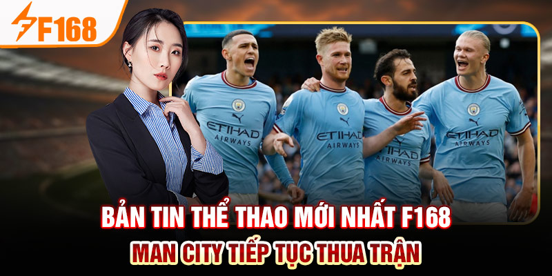 Bản Tin Thể Thao Mới Nhất Của F168: Việt Nam Thăng Hoa; Barca Và Man City Thua Đau