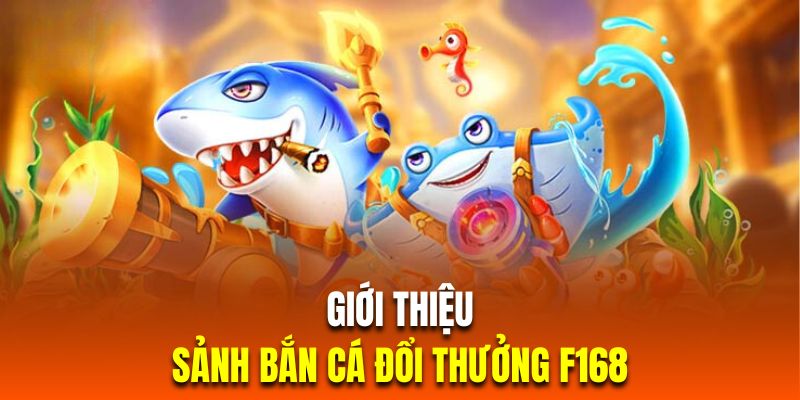 Bắn Cá Đổi Thưởng | Top 3 Game Săn Cá Bùng Nổ Nhất F168