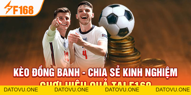 Kèo Đồng Banh - Chia Sẻ Kinh Nghiệm Chơi Hiệu Quả Tại F168
