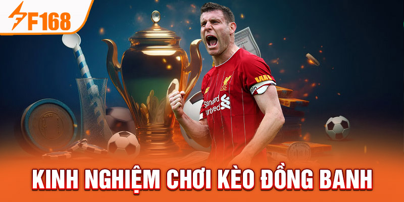 Kèo Đồng Banh - Chia Sẻ Kinh Nghiệm Chơi Hiệu Quả Tại F168