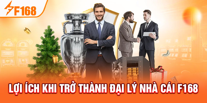 Đại Lý F168 - Cơ Hội Làm Giàu Uy Tín Không Nên Bỏ Qua