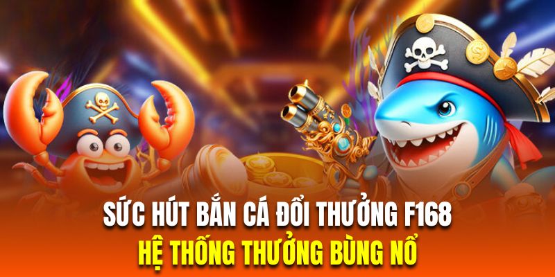 Bắn Cá Đổi Thưởng | Top 3 Game Săn Cá Bùng Nổ Nhất F168