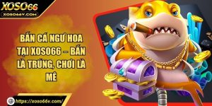 Bắn cá XOSO66 – Sân chơi đổi thưởng đỉnh cao tại nền tảng