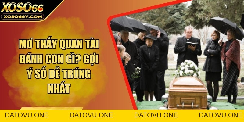 Mơ thấy quan tài đánh con gì? Gợi ý số dễ trúng nhất