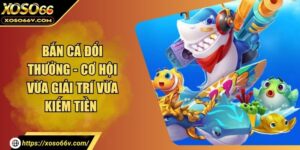 Bắn cá XOSO66 – Sân chơi đổi thưởng đỉnh cao tại nền tảng