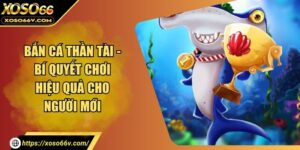 Bắn cá XOSO66 – Sân chơi đổi thưởng đỉnh cao tại nền tảng