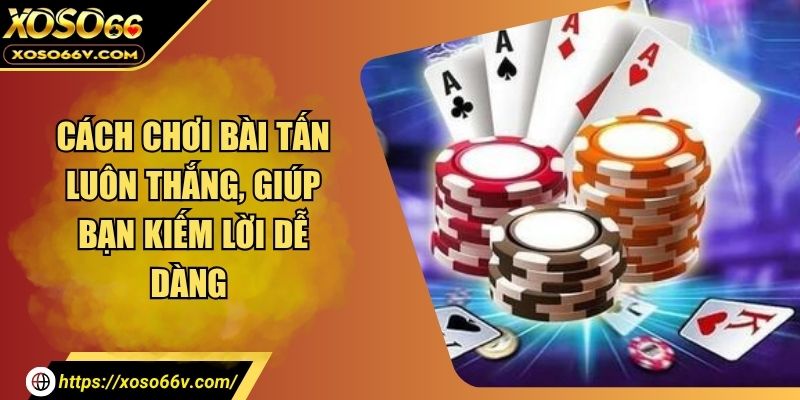Cách Chơi Bài Tấn Thành Thạo Trong 5 Phút – Bí Kíp Mới