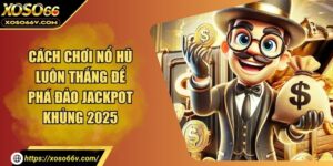 Nổ hũ xoso66 – Sân chơi slots uy tín và dễ trúng lớn