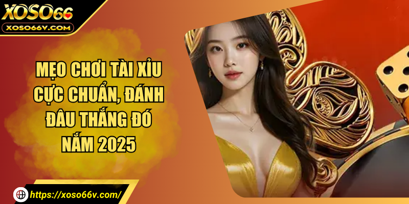 Mẹo Chơi Tài Xỉu Thời 4.0 – Vào Là Có Lãi, Không Cần Ăn May
