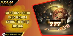 Nổ hũ xoso66 – Sân chơi slots uy tín và dễ trúng lớn