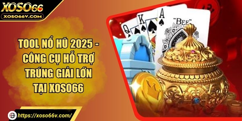 Tool Nổ Hũ 2026 - Công Cụ Hỗ Trợ Trúng Giải Lớn Tại XOSO66 - moneylootin