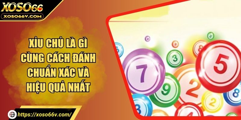 Xỉu Chủ Là Gì? Hé Lộ Cách Đánh Khiến Tỷ Lệ Trúng Tăng Vọt