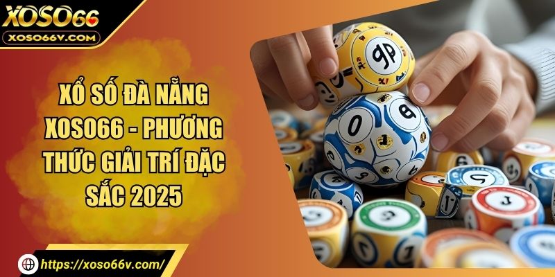 Xổ Số Đà Nẵng XOSO66 - Phương Thức Giải Trí Đặc Sắc 2026
