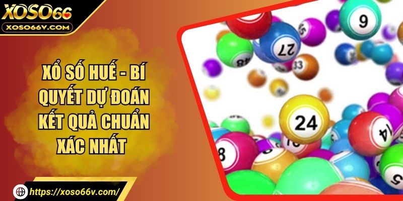 Xổ Số Huế – Kết Quả Nhanh, Chuẩn Xác, Minh Bạch Mỗi Ngày
