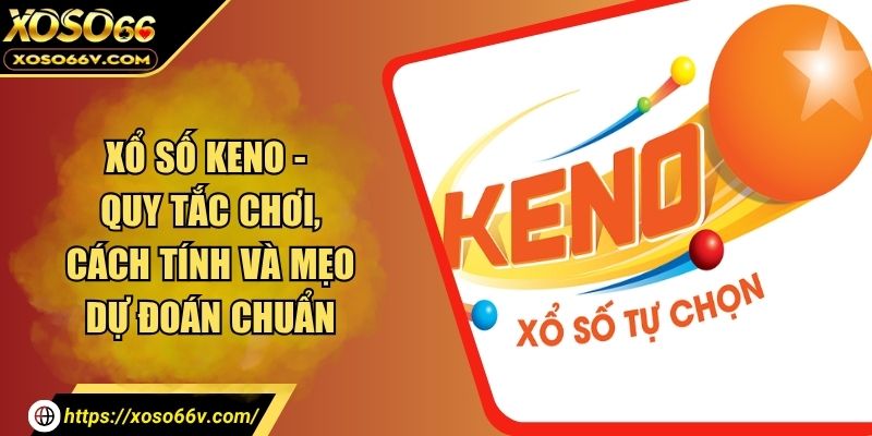 Xổ Số Keno – Bí Kíp Chơi An Toàn Và Tăng Tỷ Lệ Thắng