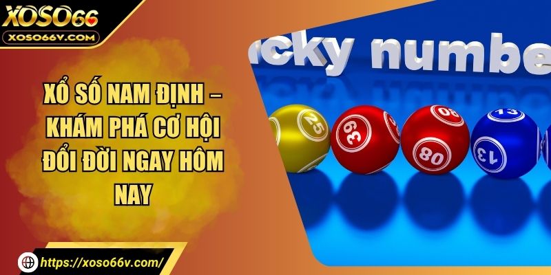 Xổ Số Nam Định – Cập Nhật Kết Quả Nhanh, Chuẩn Xác