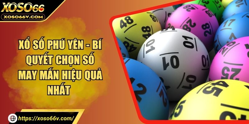 Xổ Số Phú Yên – Kết Quả Hôm Nay Và Thống Kê Trúng Thưởng
