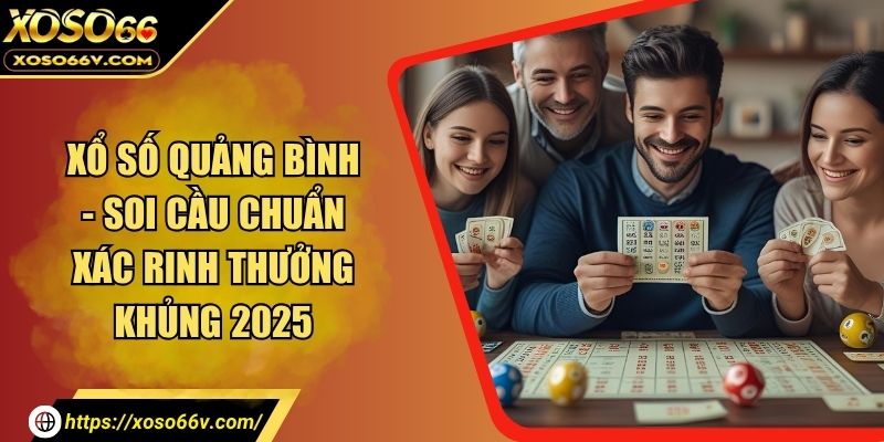 Xổ Số Quảng Bình - Soi Cầu Chuẩn Xác Rinh Thưởng Khủng 2026