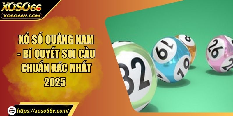 Xổ Số Quảng Nam – Kết Quả Mới Nhất & Thống Kê Lô Tô