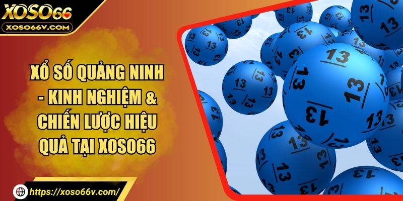 Xổ Số Quảng Ninh – Chơi Sao Để Có Lãi? Chuyên Gia Gợi Ý