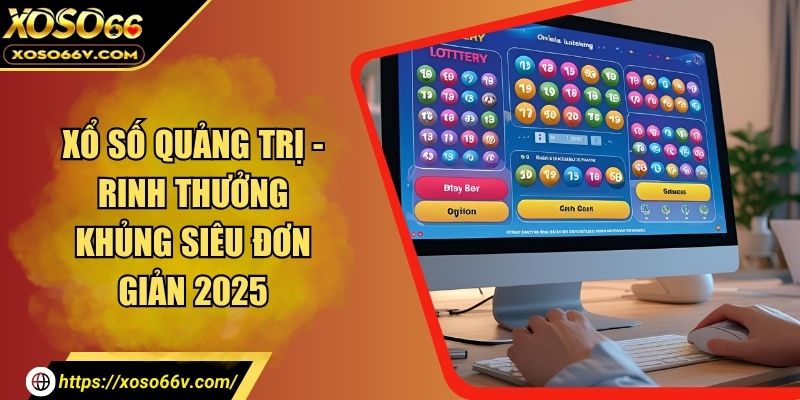 Xổ Số Quảng Trị - Rinh Thưởng Khủng Siêu Đơn Giản 2026