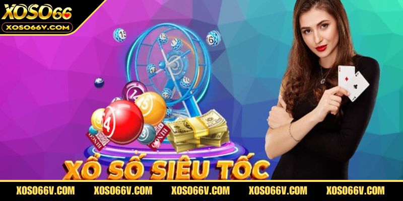 Xổ Số Siêu Tốc – Quay Thưởng Siêu Nhanh, Nhận Giải Tức Thì