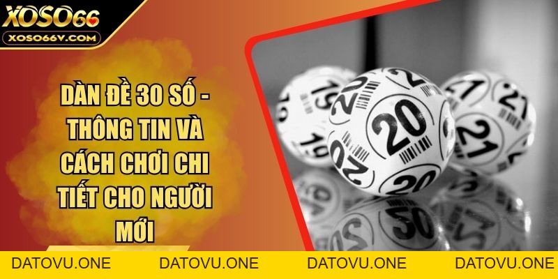 Dàn Đề 30 Số - Thông Tin Và Cách Chơi Chi Tiết Cho Người Mới