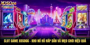 Nổ hũ xoso66 – Sân chơi slots uy tín và dễ trúng lớn