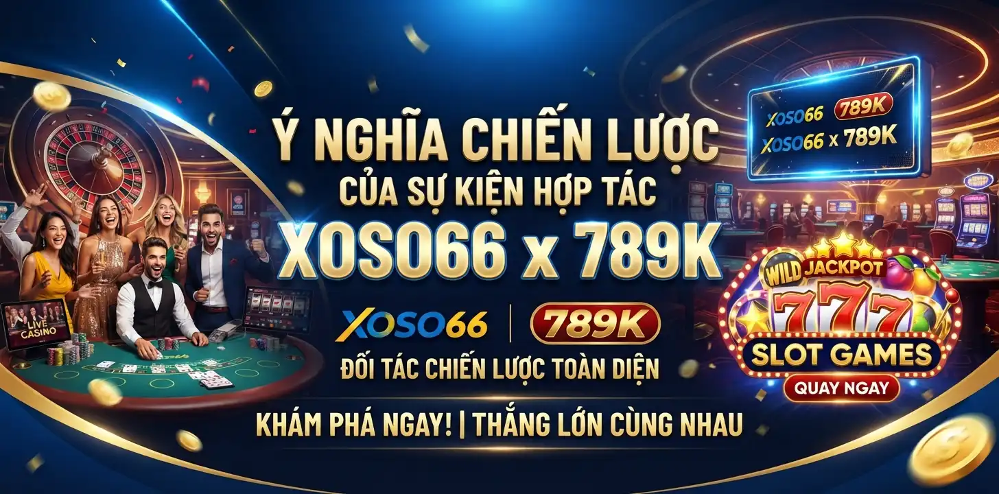 XOSO66 Hợp Tác 789K: Bước Đi Chiến Lược Nâng Tầm Trải Nghiệm Cá Cược Trực Tuyến